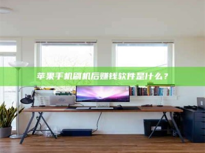 桐城苹果手机刷机后赚钱软件是什么？