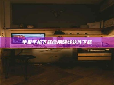 桐城苹果手机下载应用赚钱软件下载