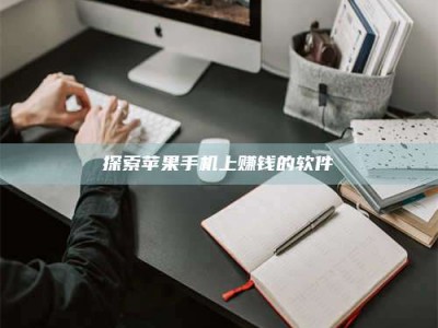 桐城探索苹果手机上赚钱的软件