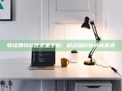桐城收徒赚钱软件苹果手机：移动端创业的新机遇