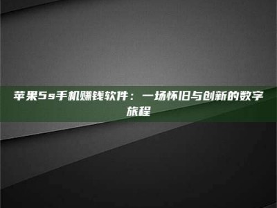 桐城苹果5s手机赚钱软件：一场怀旧与创新的数字旅程
